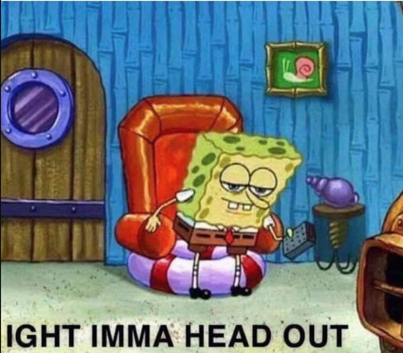 Spongebob Ight Imma Head Out